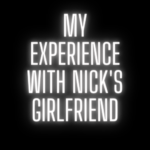 My Experience with Nick’s girlfriend Episode 3